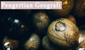 pengertian geografi Pengertian Geografi