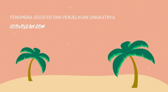 FENOMENA GEOSFER DAN PENJELASAN SINGKATNYA geosfer