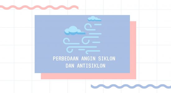 Perbedaan Angin Siklon dan Antisiklon