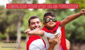 Kembalikan Peran Ayah dalam Pengasuhan