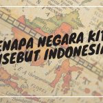 Kenapa Negara Kita Disebut Indonesia