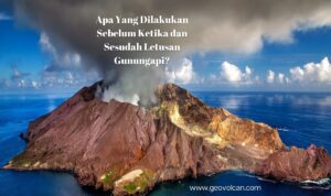 Apa Yang Dilakukan Sebelum Ketika dan Sesudah Letusan Gunungapi