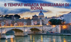 5 TEMPAT WISATA BERSEJARAH DI ROMA, BANGUNAN SEJARAH PENTING