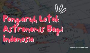 Pengaruh Letak Astronomis Bagi Indonesia